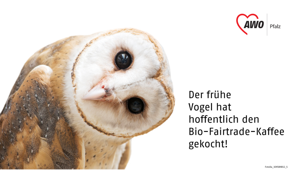 Der frühe Vogel hat hoffentlich den Bio-Fairtrade-Kaffe gekocht!